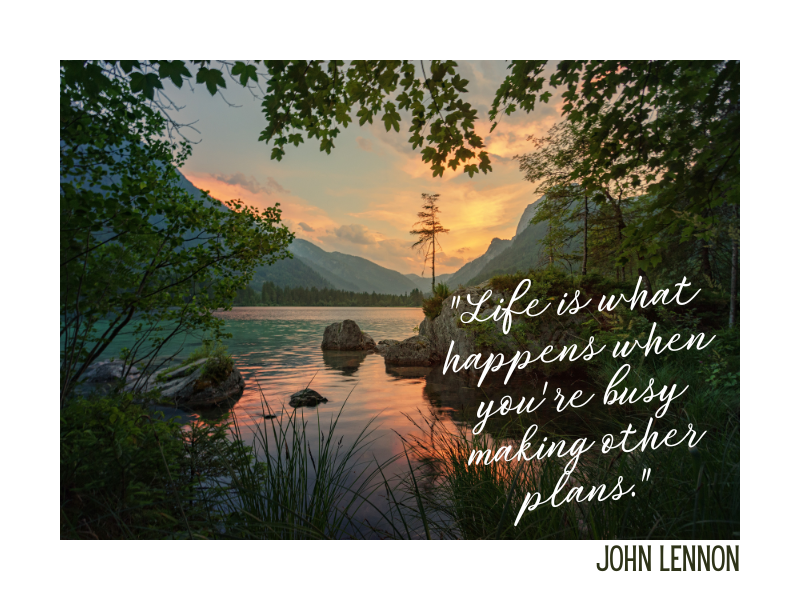 "Life is what happens when you're busy making other plans." is a famous quote by John Lennon