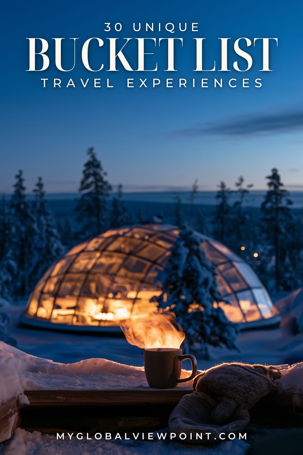 Bucket list travel experiences pin with a steaming mug beside a lit glass igloo in the snow.